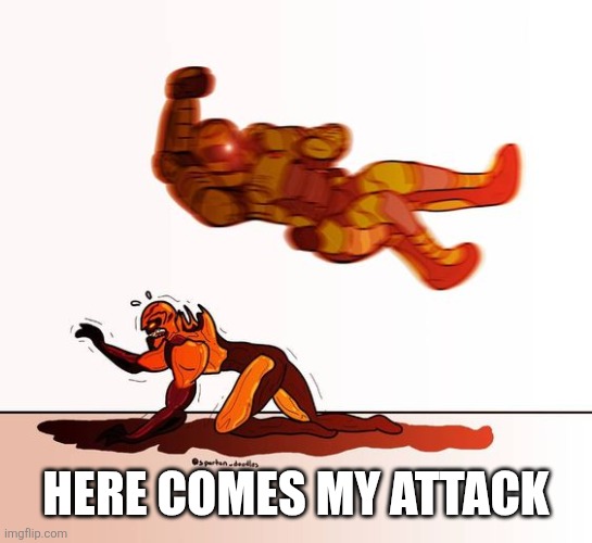 doom guy elbow dropping a demon | HERE COMES MY ATTACK | image tagged in doom guy elbow dropping a demon | made w/ Imgflip meme maker