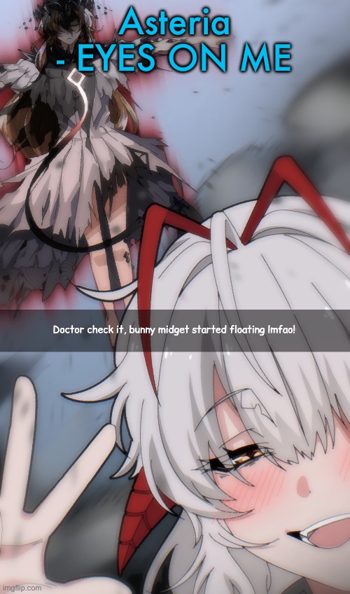 Doctor check it | Asteria - EYES ON ME | image tagged in doctor check it | made w/ Imgflip meme maker