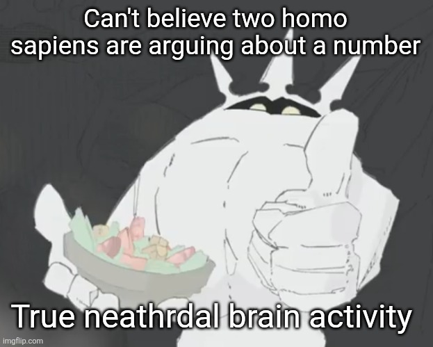 Fruit salad? | Can't believe two homo sapiens are arguing about a number; True neathrdal brain activity | image tagged in fruit salad | made w/ Imgflip meme maker