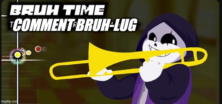 https://imgflip.com/i/9yg0hx?nerp=1750858180#com37008035 | COMMENT BRUH-LUG | image tagged in epic sans bruh time | made w/ Imgflip meme maker