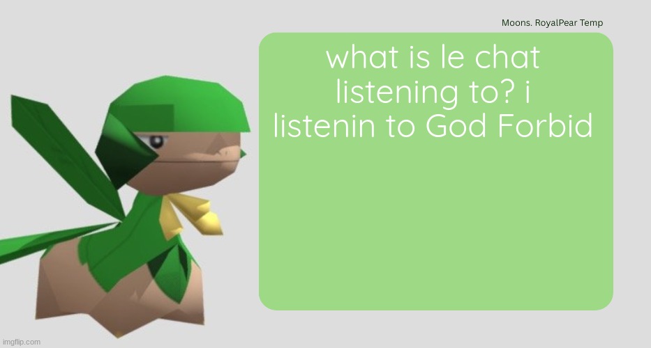 Moons RoyalPear temp | what is le chat listening to? i listenin to God Forbid | image tagged in moons royalpear temp | made w/ Imgflip meme maker
