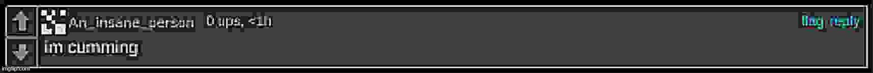 insane out of context | image tagged in insane out of context | made w/ Imgflip meme maker