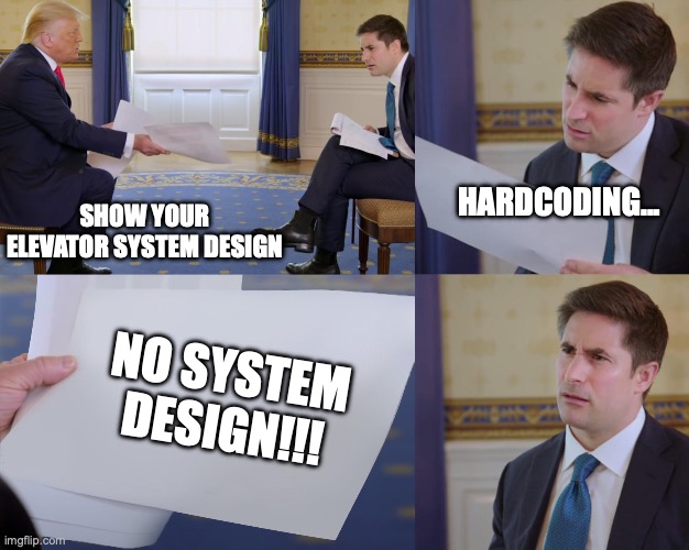 System Design Interview | HARDCODING... SHOW YOUR ELEVATOR SYSTEM DESIGN; NO SYSTEM DESIGN!!! | image tagged in trump interview | made w/ Imgflip meme maker