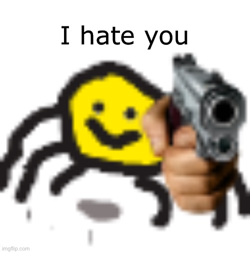 tiam with a gun | I hate you | image tagged in tiam with a gun | made w/ Imgflip meme maker