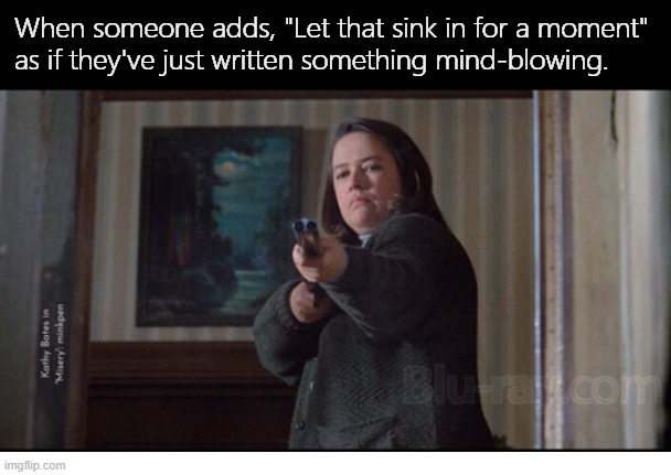 Indeed | image tagged in kathy,bates,misery,misanthrope | made w/ Imgflip meme maker