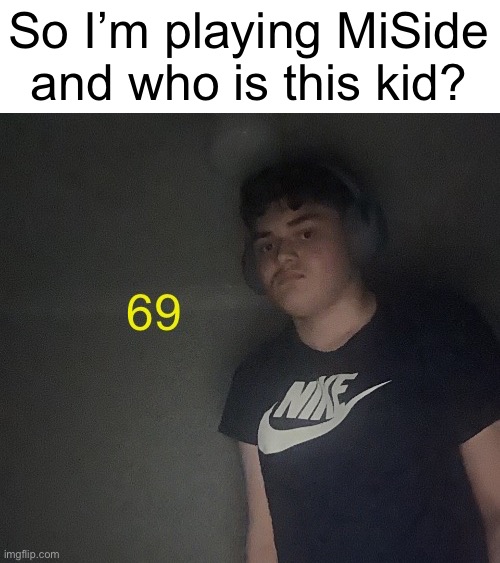 69 kids | So I’m playing MiSide and who is this kid? | image tagged in 69 kids | made w/ Imgflip meme maker