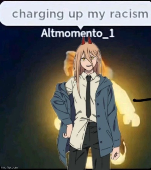 image tagged in charging up my racism,csm,chainsaw man,power | made w/ Imgflip meme maker