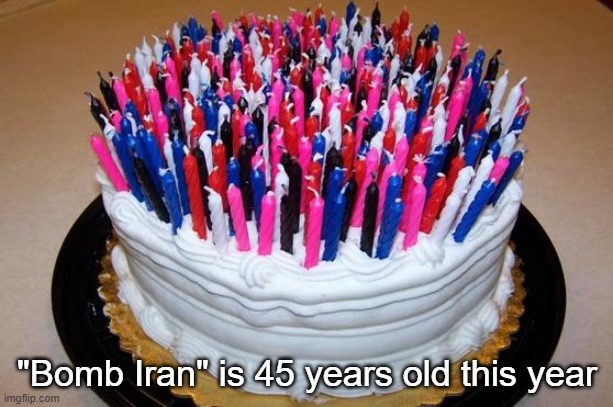 Birthday Cake | "Bomb Iran" is 45 years old this year | image tagged in birthday cake | made w/ Imgflip meme maker