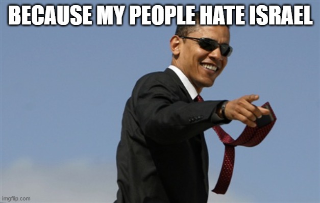 Cool Obama Meme | BECAUSE MY PEOPLE HATE ISRAEL | image tagged in memes,cool obama | made w/ Imgflip meme maker
