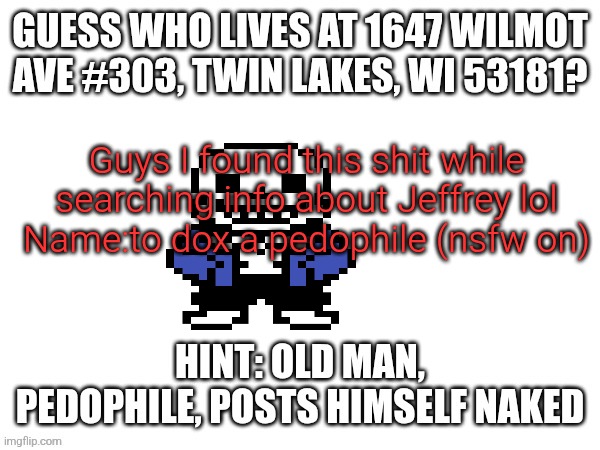 To dox a pedophile | Guys I found this shit while searching info about Jeffrey lol
Name:to dox a pedophile (nsfw on) | image tagged in to dox a pedophile | made w/ Imgflip meme maker