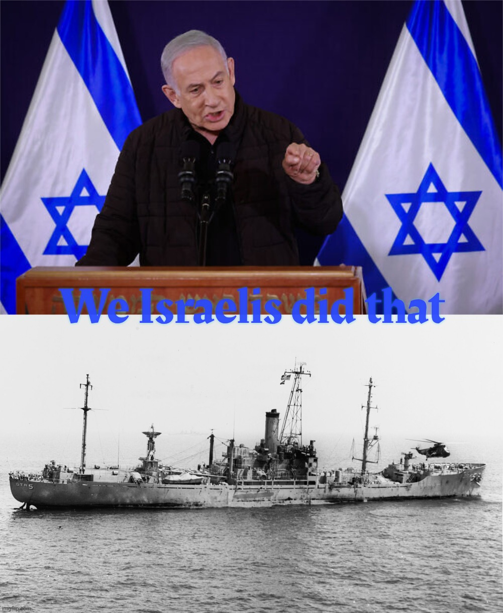 USS Liberty Israel first honest mistake | We Israelis did that | image tagged in uss liberty israel first honest mistake | made w/ Imgflip meme maker