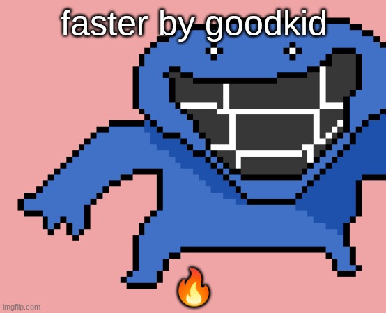 pixel dud | faster by goodkid; 🔥 | image tagged in pixel dud | made w/ Imgflip meme maker