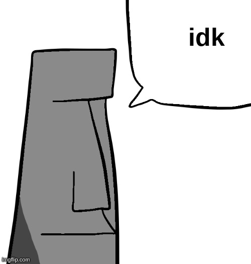 idk | image tagged in moai's quote of the day | made w/ Imgflip meme maker