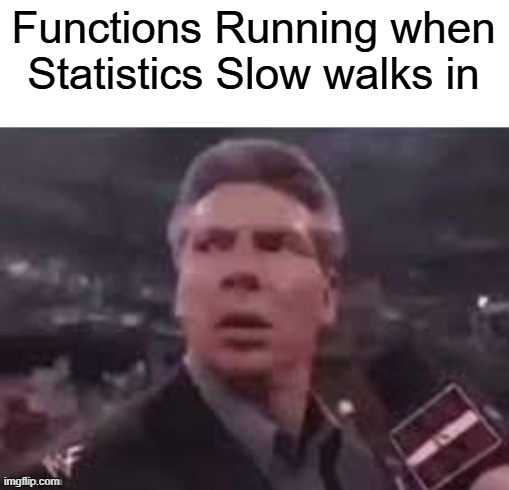 x when x walks in | Functions Running when Statistics Slow walks in | image tagged in x when x walks in | made w/ Imgflip meme maker
