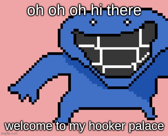 pixel dud | oh oh oh hi there; welcome to my hooker palace | image tagged in pixel dud | made w/ Imgflip meme maker