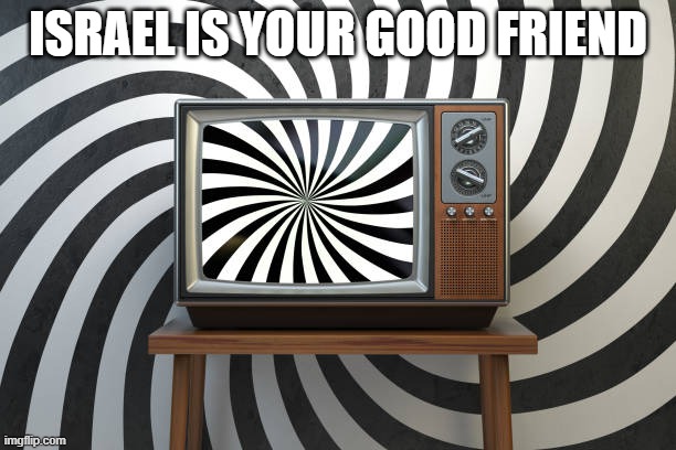 ISRAEL IS YOUR GOOD FRIEND | made w/ Imgflip meme maker