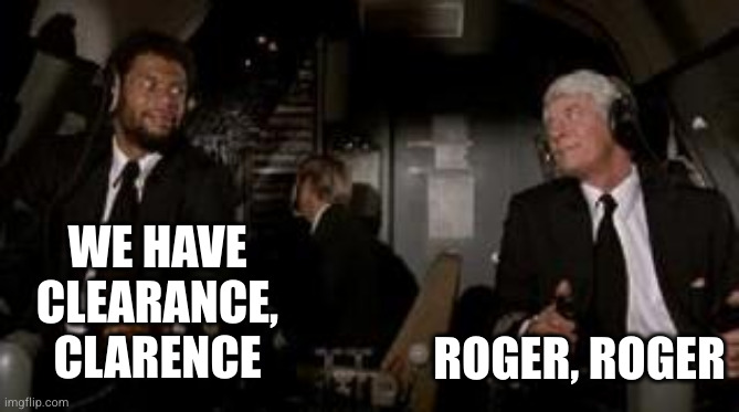 Airplane-Roger | WE HAVE CLEARANCE, CLARENCE ROGER, ROGER | image tagged in airplane-roger | made w/ Imgflip meme maker