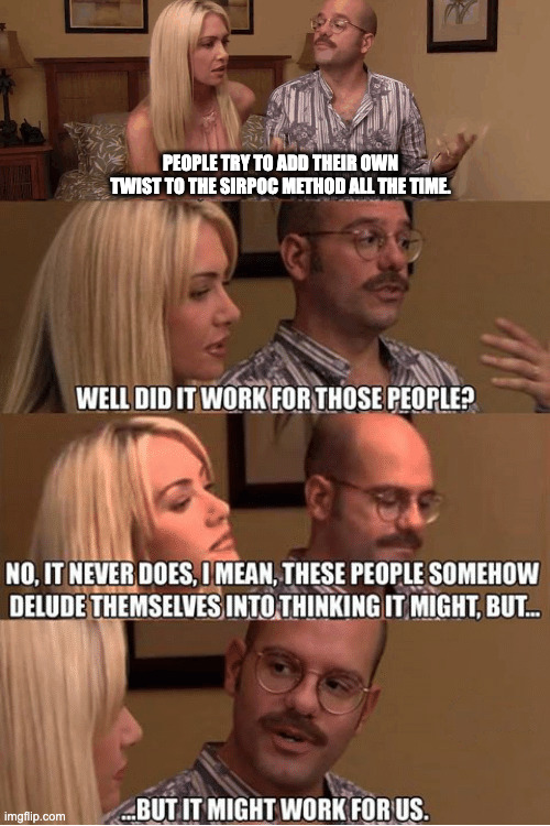 But It Might Work For Us | PEOPLE TRY TO ADD THEIR OWN TWIST TO THE SIRPOC METHOD ALL THE TIME. | image tagged in but it might work for us | made w/ Imgflip meme maker