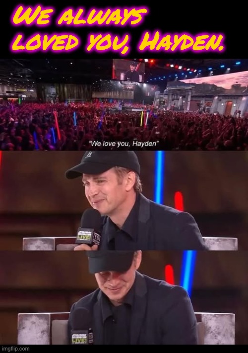 Finally giving the GOAT respect | We always loved you, Hayden. | image tagged in memes,star wars,hayden christensen,anakin,darth vader,star wars prequels | made w/ Imgflip meme maker