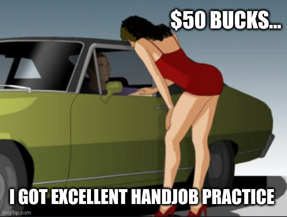 $50 BUCKS... I GOT EXCELLENT HANDJOB PRACTICE | image tagged in 50 bucks | made w/ Imgflip meme maker
