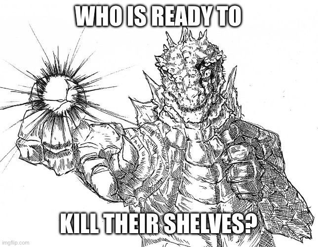 Relax, it’s called dark humor | WHO IS READY TO; KILL THEIR SHELVES? | image tagged in godzilla hollow purple | made w/ Imgflip meme maker