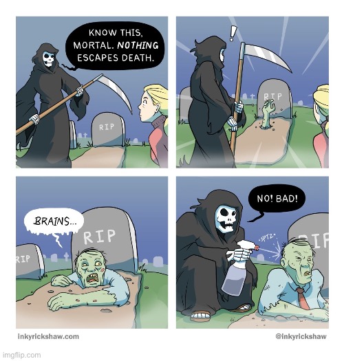 Some do escape. All of those zombie movies prove otherwise… | image tagged in comics,grim reaper,zombie | made w/ Imgflip meme maker