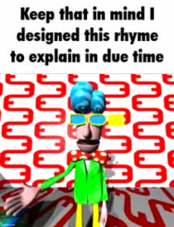 All I know, time is a valuable thing, watch it fly by as the pendulum swings, watch it count down til the end of the day the clo | Keep in mind that I designed this rhyme to explain in due time | made w/ Imgflip meme maker