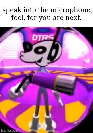 Why is it that this goofy ahh game makes such good meme material | speak into the microphone, fool, for you are next. | made w/ Imgflip meme maker
