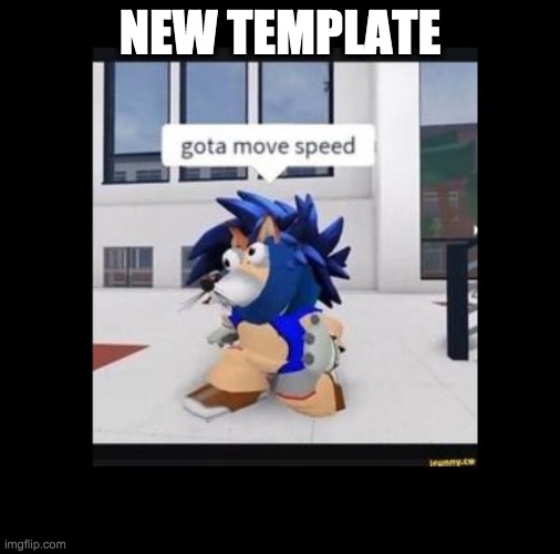 Gotta Move Speed | NEW TEMPLATE | image tagged in gotta move speed | made w/ Imgflip meme maker