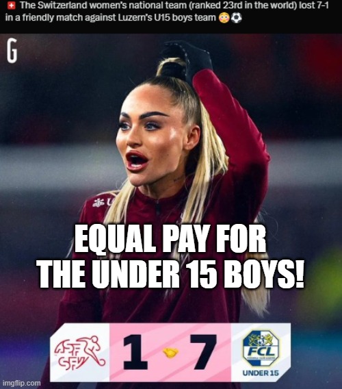 The under 15 boys deserve to be paid the same as these women! | EQUAL PAY FOR THE UNDER 15 BOYS! | image tagged in gender equality,feminism sucks | made w/ Imgflip meme maker