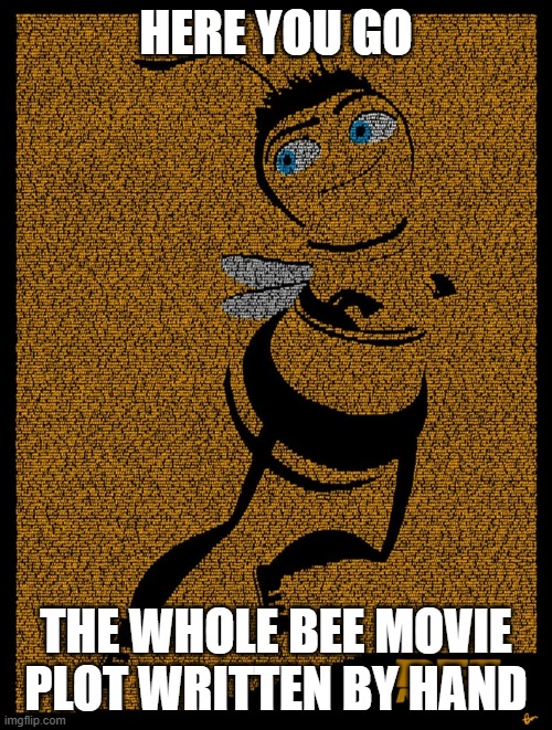 Bee Movie | HERE YOU GO; THE WHOLE BEE MOVIE PLOT WRITTEN BY HAND | image tagged in le bee movie script | made w/ Imgflip meme maker