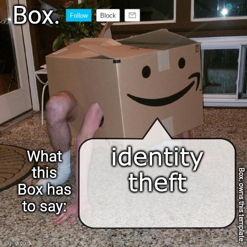 Box. announcement template. | identity theft | image tagged in box announcement template | made w/ Imgflip meme maker