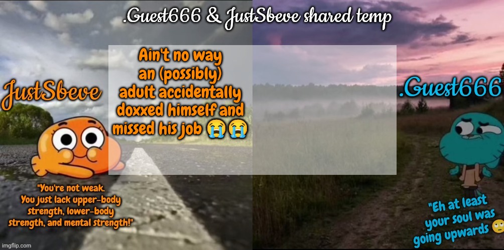 JustSbeve & .Guest666 shared announcement temp | Ain't no way an (possibly) adult accidentally doxxed himself and missed his job 😭😭 | image tagged in justsbeve guest666 shared announcement temp | made w/ Imgflip meme maker