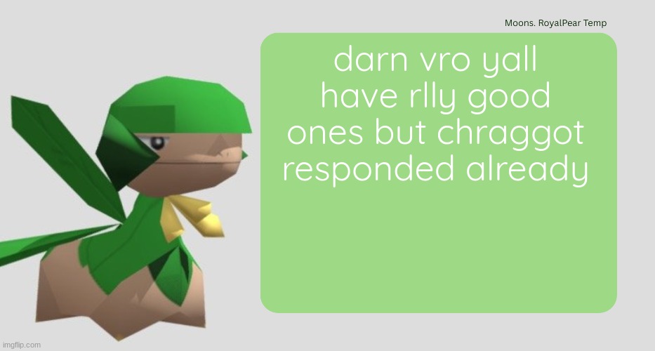 Moons RoyalPear temp | darn vro yall have rlly good ones but chraggot responded already | image tagged in moons royalpear temp | made w/ Imgflip meme maker