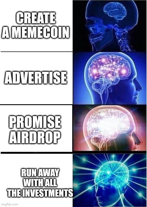 Expanding Brain Meme | CREATE A MEMECOIN; ADVERTISE; PROMISE AIRDROP; RUN AWAY WITH ALL THE INVESTMENTS | image tagged in memes,expanding brain | made w/ Imgflip meme maker