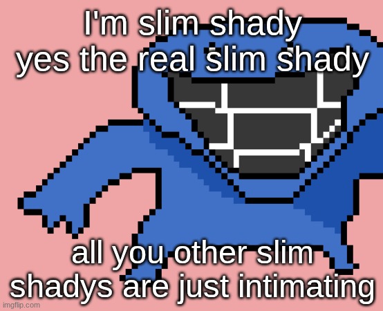 pixel dud | I'm slim shady
yes the real slim shady; all you other slim shadys are just intimating | image tagged in pixel dud | made w/ Imgflip meme maker