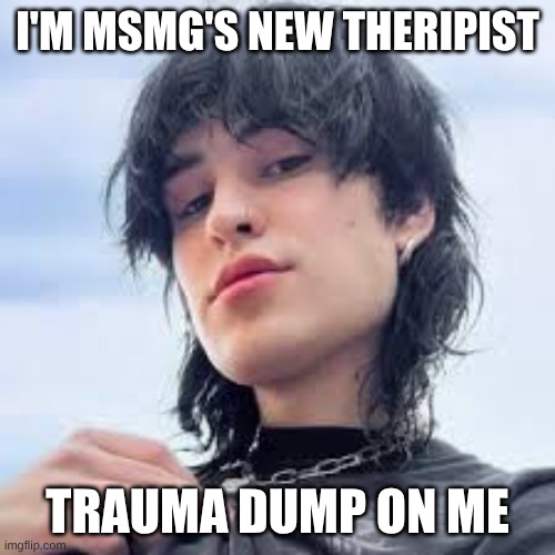 Jake webber | I'M MSMG'S NEW THERIPIST; TRAUMA DUMP ON ME | image tagged in jake webber | made w/ Imgflip meme maker