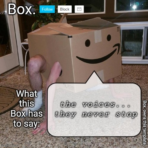 oh crap its back | the voices...
they never stop | image tagged in box announcement template | made w/ Imgflip meme maker