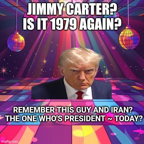 Colors in a big disco ball reflection the leftovers from a party | JIMMY CARTER? IS IT 1979 AGAIN? REMEMBER THIS GUY AND IRAN? 
THE ONE WHO'S PRESIDENT ~ TODAY? | image tagged in colors in a big disco ball reflection the leftovers from a party | made w/ Imgflip meme maker