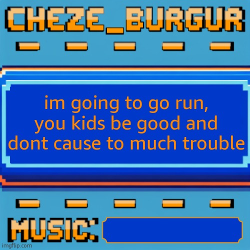 Cheze Pixel Template | im going to go run, you kids be good and dont cause to much trouble | image tagged in cheze pixel template | made w/ Imgflip meme maker