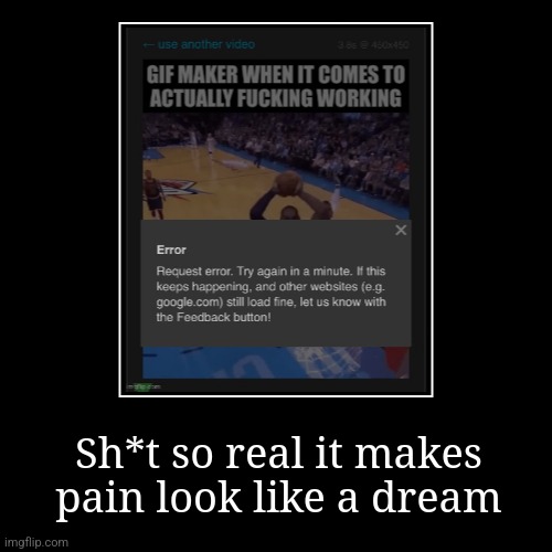 Sh*t so real it makes pain look like a dream | | image tagged in funny,demotivationals | made w/ Imgflip demotivational maker