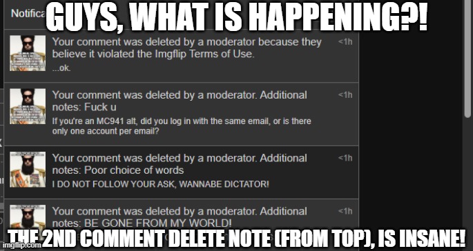... | GUYS, WHAT IS HAPPENING?! THE 2ND COMMENT DELETE NOTE (FROM TOP), IS INSANE! | image tagged in what is happening | made w/ Imgflip meme maker