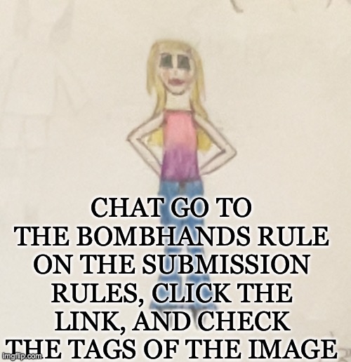 THIS IS WORTH IT | CHAT GO TO THE BOMBHANDS RULE ON THE SUBMISSION RULES, CLICK THE LINK, AND CHECK THE TAGS OF THE IMAGE | image tagged in insane_echo's oc | made w/ Imgflip meme maker