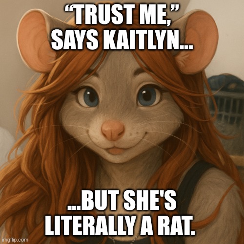 Kaitlyn is a snitch | “TRUST ME,” SAYS KAITLYN... ...BUT SHE'S LITERALLY A RAT. | image tagged in kaitlyn is a snitch | made w/ Imgflip meme maker