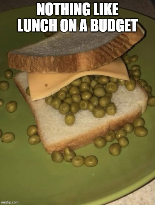 Cheap Lunch | NOTHING LIKE LUNCH ON A BUDGET | image tagged in food | made w/ Imgflip meme maker