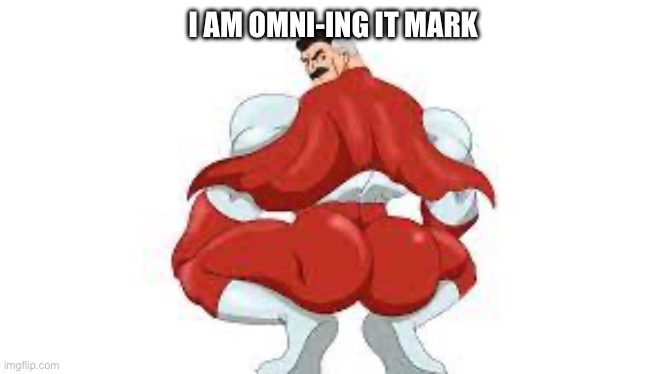 Omni Man | I AM OMNI-ING IT MARK | image tagged in omni man | made w/ Imgflip meme maker