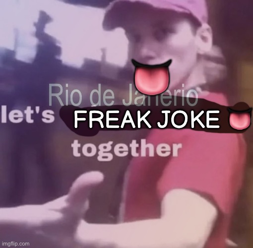 👅; FREAK JOKE 👅 | made w/ Imgflip meme maker