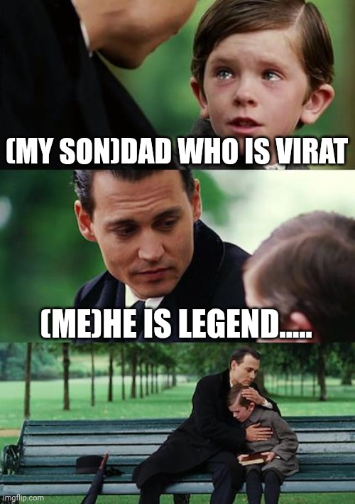 (MY SON)DAD WHO IS VIRAT (ME)HE IS LEGEND..... | image tagged in memes,finding neverland | made w/ Imgflip meme maker