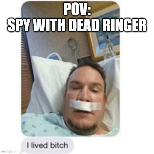 Kunai Spies | POV:
SPY WITH DEAD RINGER | image tagged in i lived bitch | made w/ Imgflip meme maker
