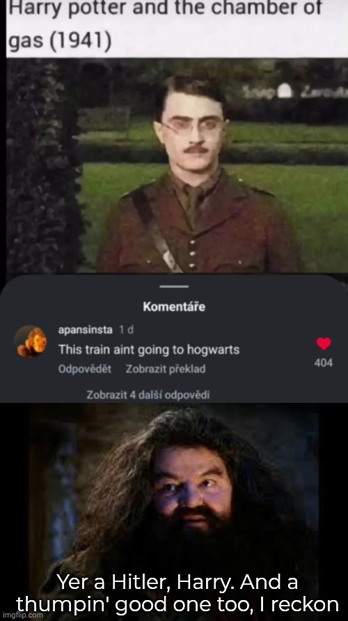 Lol | Yer a Hitler, Harry. And a thumpin' good one too, I reckon | image tagged in hagrid yer a wizard | made w/ Imgflip meme maker